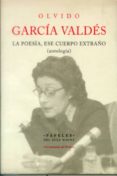 LA POESIA, ESE CUERPO EXTRAÑO (ANTOLOGIA) de GARCIA VALDES, OLVIDO 