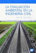 LA EVALUACION AMBIENTAL EN LA INGENIERIA CIVIL di ARCE RUIZ, ROSA M. 