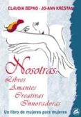 NOSOTRAS: LIBRES, AMANTES, CREATIVAS, INNOVADORAS: UN LIBRO DE MU JERES PARA MUJERES di BEPKO, CLAUDIA  KRESTAN, JO-ANN 