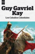 LOS CABALLOS CELESTIALES de KAY, GUY GAVRIEL 