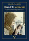 HIJAS DE LA MELANCOLIA: MUJERES QUE ROMPEN SU JAULA di CALLEJON, BEGOA 