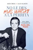 NO LE DES MS WHISKY A LA PERRITA de UBEDA, JESUS VALDEON, JULIO 