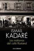 LAS MAANAS DEL CAF ROSTAND de KADARE, ISMAIL 