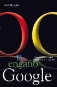 EL ENGAO DE GOOGLE: UNA POTENCIA MUNDIAL INCONTROLADA EN INTERNE T di REISCHL, GERALD 