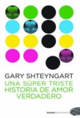 UNA SUPER TRISTE HISTORIA DE AMOR VERDADERO di SHTEYNGART, GARY 