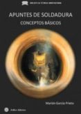 APUNTES DE SOLDADURA: CONCEPTOS BASICOS (2 ED) di GARCIA PRIETO, MARIAN 