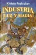 INDUSTRIA, LUZ Y MAGIA de POSHTAKOV, KHRISTO 
