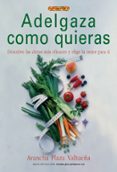 ADELGAZA COMO QUIERAS: DESCUBRE LAS DIETAS MAS EFICACES Y ELIGE L A MEJOR PARA TI di PLAZA VALTUEA, ARANCHA 