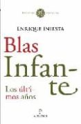 BLAS INFANTE: LOS ULTIMOS AOS de INIESTA COULLAUT-VALERA, ENRIQUE 