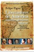 LIBERTADORES DE AMERICA, AQUELLOS GLORIOSOS SUDACAS (PREMIO MANUE L ALVAR DE ESTUDIOS HUMANISTICOS 2010) de PIGNA, FELIPE 
