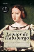 LEONOR DE HABSBURGO: REINA CONSORTE DE PORTUGAL Y DE FRANCIA de SCHEUBER, YOLANDA 