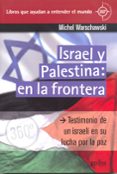 ISRAEL Y PALESTINA: EN LA FRONTERA. TESTIMONIO DE UN ISRAELI EN S U LUCHA POR LA PAZ de WARSCHAWSKI, MICHAEL 