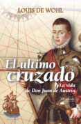 EL ULTIMO CRUZADO: LA VIDA DE DON JUAN DE AUSTRIA de WOHL, LOUIS DE 