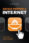 SACALE PARTIDO A INTERNET: TECNICAS PARA INCREMENTAR VENTAS, VISI TAS Y RESULTADOS di JONG, RENE DE 
