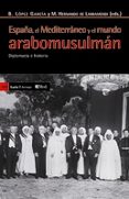 ESPAA, EL MEDITERRANEO Y EL MUNDO ARABOMUSULMAN: DIPLOMACIA E HI STORIA de HERNANDO DE LARRAMENDI, MIGUEL  LOPEZ GARCIA, BERNABE 