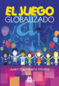 EL JUEGO GLOBALIZADO di GAMBERO MUIZ, JUAN 