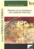 PERSPECTIVAS MODERNAS DEL DERECHO PRIVADO di TORRELLES TORREA, ESTHER 