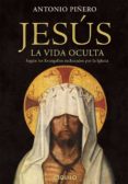 JESUS, LA VIDA OCULTA: REVELADA POR LOS EVANGELIOS RECHAZADOS POR LA IGLESIA di PIERO, ANTONIO 