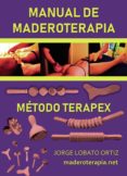 MANUAL DE MADEROTERAPIA. MTODO TERAPEX di LOBATO ORTIZ, JORGE 