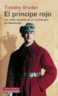 EL PRINCIPE ROJO: LAS VIDAS SECRETAS DE UN ARCHIDUQUE DE HABSBURGO de SNYDER, TIMOTHY 
