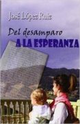 DEL DESAMPARO A LA ESPERANZA di LOPEZ RUIZ, JOSE 