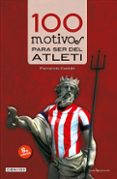 100 MOTIVOS PARA SER DEL ATLETICO DE MADRID de CASTAN RONCERO, FERNANDO 