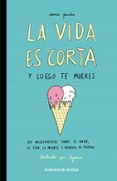 LA VIDA ES CORTA Y LUEGO TE MUERES de PARDO, ENRIC 