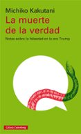 LA MUERTE DE LA VERDAD: NOTAS SOBRE LA FALSEDAD N LA ERA TRUMP di KAKUTANI, MICHIKO 