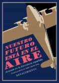 NUESTRO FUTURO EST EN EL AIRE.  AVIONES EN LA LITERATURA ESPAOL A (1911-1936). ESTUDIO Y ANTOLOGA di VV.AA. 