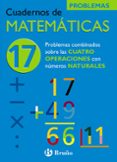 CUADERNO DE MATEMATICAS 17: PROBLEMAS COMBINADOS CON LAS CUATRO O PERACIONES CON NUMEROS NATURALES de ECHEGARAY, JOSE 