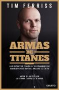 ARMAS DE TITANES: LOS SECRETOS, TRUCOS Y COSTUMBRES DE AQUELLOS QUE HAN ALCANZADO EL EXITO de FERRISS, TIM 