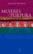 MUJERES EN PURPURA, IRENE, EUFROSINE Y TEODORA: SOBERANAS DEL MED IEVO BIZANTINO de HERRIN, JUDITH 