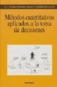 METODOS CUANTITATIVOS APLICADOS A LA TOMA DE DECISIONES de ALVAREZ SANCHEZ-ARJONA, M JESUS  RODRIGUEZ ORTIZ, VICTORIA 