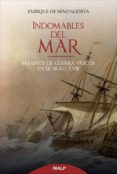 INDOMABLES DEL MAR: MARINOS DE GUERRA VASCOS EN EL SIGLO XVIII de SENDAGORTA, ENRIQUE DE 