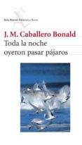 TODA LA NOCHE OYERON PASAR PAJAROS de CABALLERO BONALD, JOSE MANUEL 