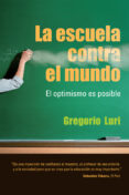 LA ESCUELA CONTRA EL MUNDO: EL OPTIMISMO ES POSIBLE de LURI, GREGORIO 