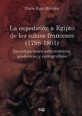 EXPEDICION A EGIPTO DE LOS SABIOS FRANCESES (1798-1801): INVESTIG ACIONES ASTRONOMICAS, GEODESICAS Y CARTOGRAFICAS de RUIZ MORALES, MARIO 