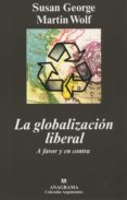 LA GLOBALIZACION LIBERAL: A FAVOR Y EN CONTRA de GEORGE, SUSAN  WOLF, MARTIN 