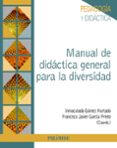 MANUAL DE DIDACTICA GENERAL PARA LA DIVERSIDAD de GOMEZ HURTADO, INMACULADA  GARCIA PRIETO, FRANCISCO JAVIER 