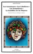 LOS ACARNIENSES ; LOS CABALLEROS ; LAS TESMOFORIAS ; LA ASAMBLEA DE MUJERES de ARISTOFANES 