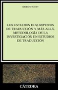 LOS ESTUDIOS DESCRIPTIVOS DE TRADUCCION Y MAS ALLA. METODOLOGIA D E LA INVESTIGACION EN ESTUDIOS DE TRADUCCION di TOURY, GIDEON 