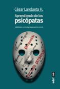 APRENDIENDO CON LOS PSICOPATAS: HABILIDADES Y ESTRATEGIAS PARA GENTE NORMAL de LANDAETA H., CESAR 