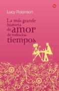 LA MAS GRANDE HISTORIA DE AMOR DE TODOS LOS TIEMPOS de ROBINSON, LUCY 