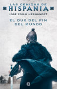 EL DUX DEL FIN DEL MUNDO (LAS CENIZAS DE HISPANIA 3) de ZOILO HERNANDEZ, JOSE 