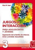 JUEGOS DE INTERACCION PARA ADOLESCENTES Y JOVENES: SEPARACION DE LA FAMILIA DE INFANCIA, AMOR Y AMISTAD, SEXUALIDAD de VOPEL, KLAUS W. 