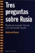 TRES PREGUNTAS SOBRE RUSIA: ESTADO DE MERCADO, EURASIA Y FIN DEL MUNDO BIPOLAR di POCH, RAFAEL 