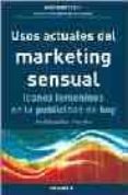 USOS ACTUALES DEL MARKETING SENSUAL: ICONOS FEMENINOS EN LA PUBLI CIDAD DE HOY di GONZALEZ Y PAREDES, JORDI 