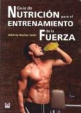 GUIA DE NUTRICION PARA EL ENTRENAMIENTO DE LA FUERZA de MUOZ SOLER, ALBERTO 