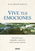 VIVE TUS EMOCIONES: GUIA PRACTICA PARA COMPRENDER Y APROVECHAR NU ESTRA ENERGIA EMOCIONAL de PLASENCIA, JUAN JOSE 