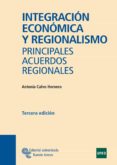 INTEGRACION ECONOMICA Y REGIONALISMO; PRINCIPALES ACUERDOS REGION ALES (3 ED) de CALVO HORNERO, M ANTONIA 